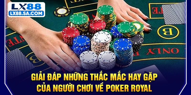 Giải đáp những thắc mắc hay gặp của người chơi về Poker Royal